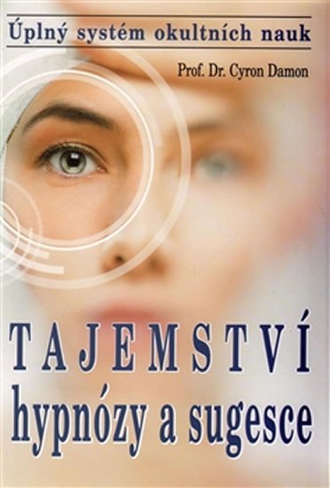 TAJEMSTVÍ HYPNÓZY A SUGESCE - ÚPLNÝ SYSTÉM OKULTNÍCH NAUK