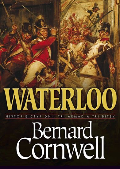 WATERLOO HISTORIE ČTYŘ DNŮ, TŘÍ ARMÁD A TŘÍ BITEV