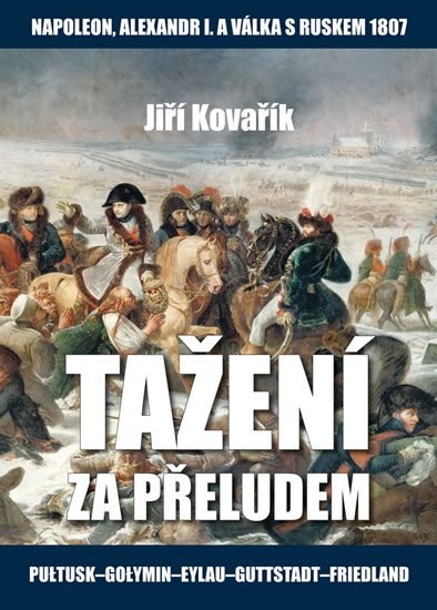 TAŽENÍ ZA PŘELUDEM (NAPOLEON, ALEXANDR I. A VÁLKA S RUSKEM)