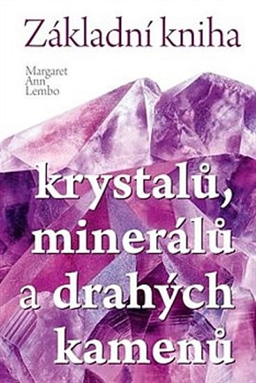 ZÁKLADNÍ KNIHA KRYSTALŮ, MINERÁLŮ A DRAHOKAMŮ