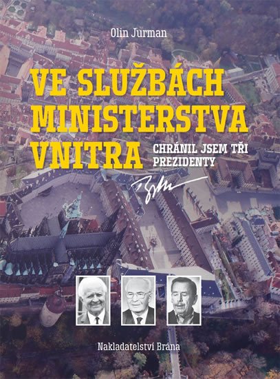 VE SLUŽBÁCH MINISTERSTVA VNITRA - CHRÁNIL JSEM TŘI PREZIDENT