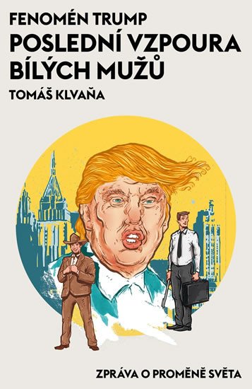 FENOMÉN TRUMP - POSLEDNÍ VZPOURA BÍLÝCH MUŽŮ