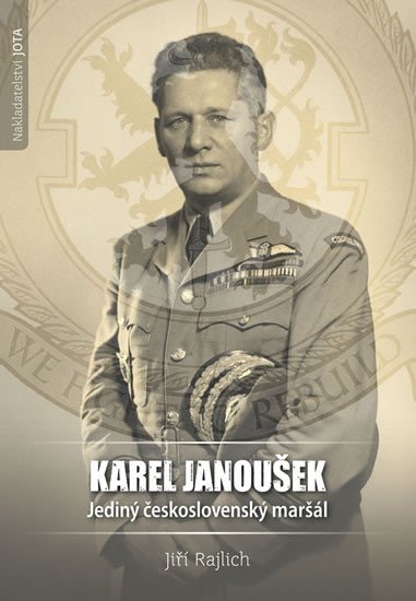 KAREL JANOUŠEK-JEDINÝ ČESKOSLOVENSKÝ MARŠÁL