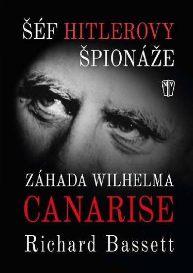 ŠÉF HITLEROVY ŠPIONÁŽE - ZÁHADA WILHELMA CANARISE