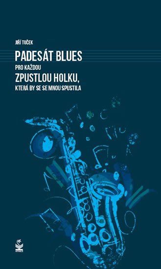 PADESÁT BLUES PRO KAŽDOU ZPUSTLOU HOLKU,KTERÁ BY SE SE MNOU