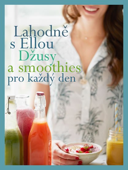 LAHODNĚ S ELLOU. DŽUSY A SMOOTHIES PRO KAŽDÝ DEN