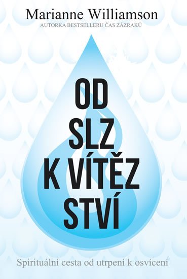 OD SLZ K VÍTĚZSTVÍ - SPIRITUÁLNÍ CESTA OD UTRPENÍ K OSVÍCENÍ