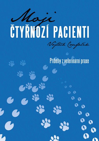 MOJI ČTYŘNOZÍ PACIENTI - PŘÍBĚHY Z VETERINÁRNÍ PRAXE