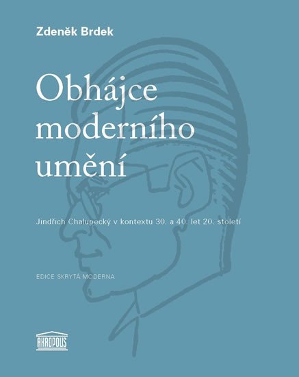 OBHÁJCE MODERNÍHO UMĚNÍ - JINDŘICH CHALUPECKÝ V KONTEXTU 30.