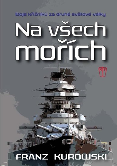 NA VŠECH MOŘÍCH - BOJE KŘIŽNÍKŮ ZA DRUHÉ SVĚTOVÉ VÁLKY