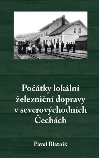 POČÁTKY LOKÁLNÍ ŽELEZNIČNÍ DOPRAVY V SEVEROVÝCHODNÍCH ČECHÁC