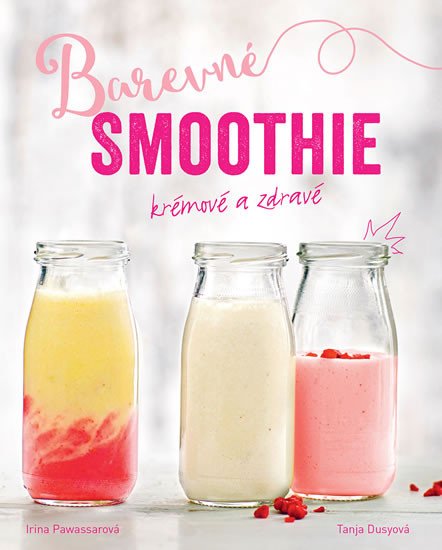 BAREVNÉ SMOOTHIE - RYCHLÉ A ZDRAVÉ