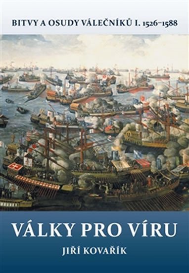 VÁLKY PRO VÍRU - BITVY A OSUDY VÁLEČNÍKŮ I. 1526-1588