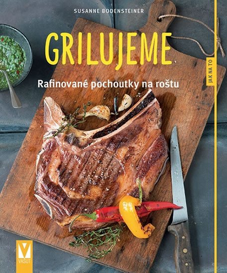 GRILUJEME - RAFINOVANÉ POCHOUTKY NA ROŠTU