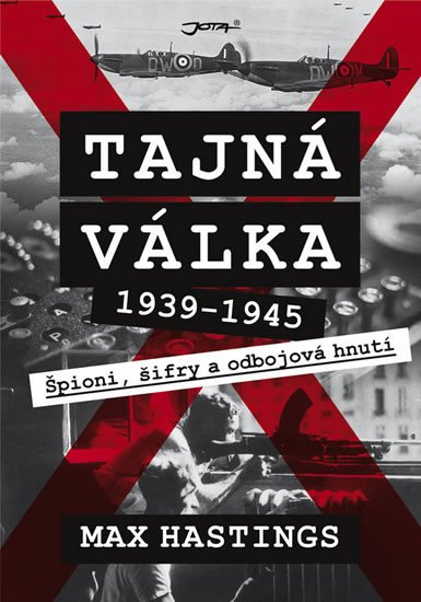 TAJNÁ VÁLKA 1939-1945: ŠPIONI, ŠIFRY A ODBOJOVÁ HNUTÍ