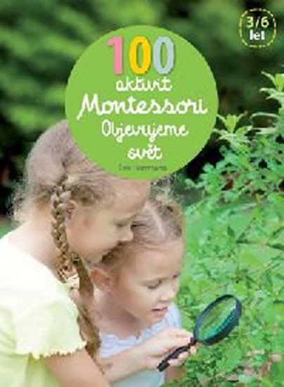 100 AKTIVIT MONTESSORI: OBJEVUJEME SVĚT (3-6 LET)