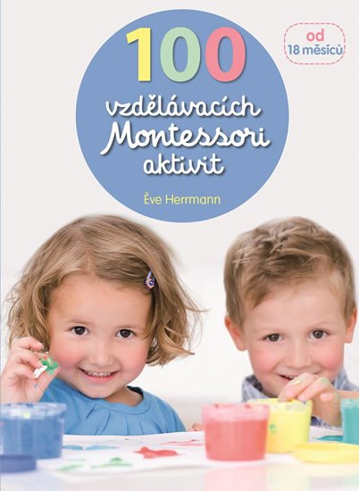 100 VZDĚLÁVACÍCH MONTESSORI AKTIVIT (OD 18 MĚSÍCŮ)