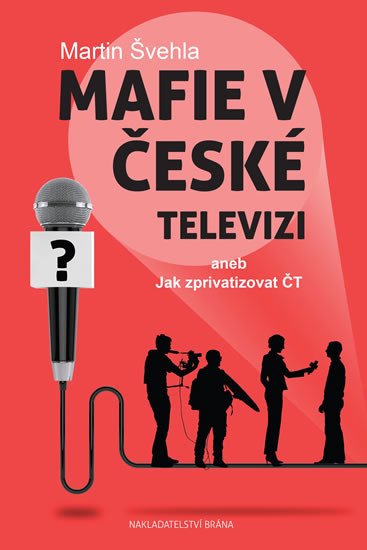 MAFIE V ČESKÉ TELEVIZI ANEB JAK ZPRIVATIZOVAT ČT