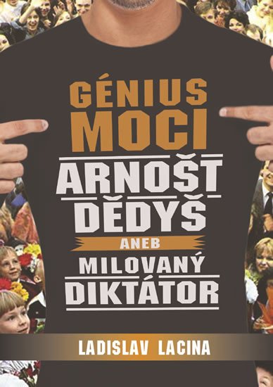 GÉNIUS MOCI ARNOŠT DĚDYŠ ANEB MILOVANÝ DIKTÁTOR