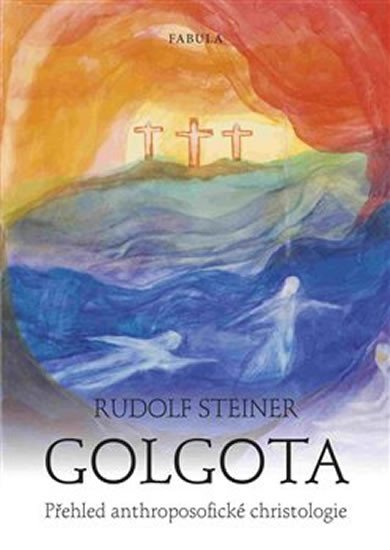 GOLGOTA - PŘEHLED ANTHROPOSOFICKÉ CHRISTOLOGIE