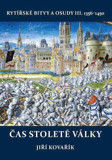 ČAS STOLETÉ VÁLKY (RYTÍŘSKÉ BITVY A OSUDY III.1356-1450)