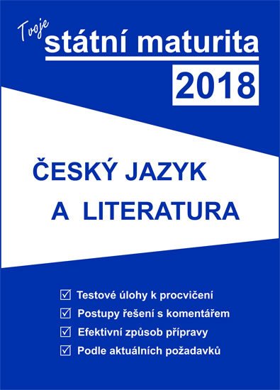 TVOJE STÁTNÍ MATURITA 2018 ČESKÝ JAZYK A LITERATURA