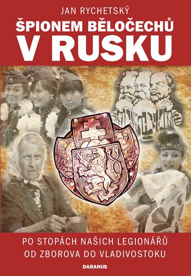 ŠPIONEM BĚLOČECHŮ V RUSKU PO STOPÁCH NAŠICH LEGIONÁŘŮ OD ZBO