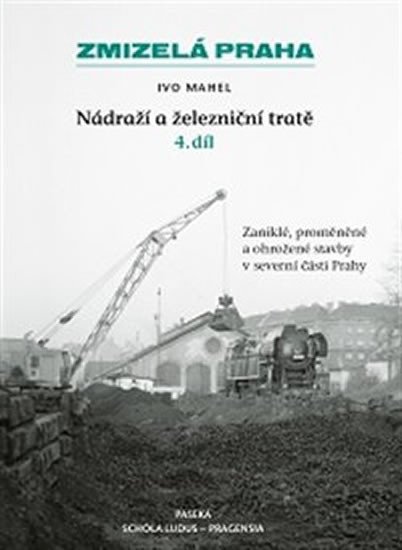 ZMIZELÁ PRAHA - NÁDRAŽÍ A ŽELEZNIČNÍ TRATĚ 4.DÍL