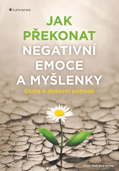 JAK PŘEKONAT NEGATIVNÍ EMOCE A MYŠLENKY