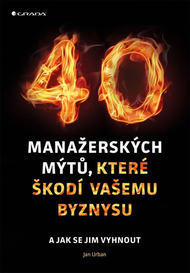 40 MANAŽERSKÝCH MÝTŮ, KTERÉ ŠKODÍ VAŠEMU BYZNYSU