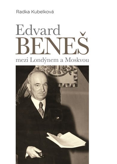 EDVARD BENEŠ MEZI LONDÝNEM A MOSKVOU