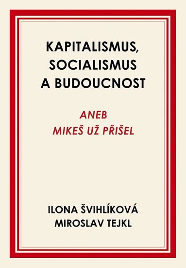 KAPITALISMUS, SOCIALISMUS A BUDOUCNOST ANEB MIKEŠ UŽ PŘIŠEL