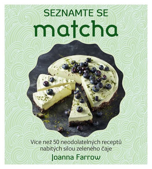 SEZNAMTE SE MATCHA - VÍCE NEŽ 50 NEODOLATELNÝCH RECEPTŮ