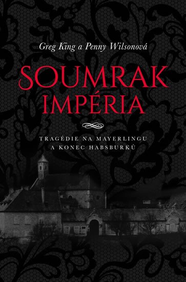 SOUMRAK IMPÉRIA - TRAGÉDIE NA MAYERLINGU A KONEC DYN. HABSB.