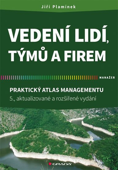 VEDENÍ LIDÍ, TÝMŮ A FIREM. PRAKTICKÝ ATLAS MANAGEMENTU