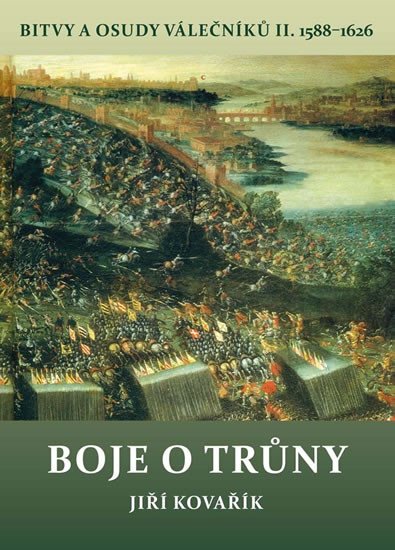 BOJE O TRŮNY-BITVY A OSUDY VÁLEČNÍKŮ II 1588-1626