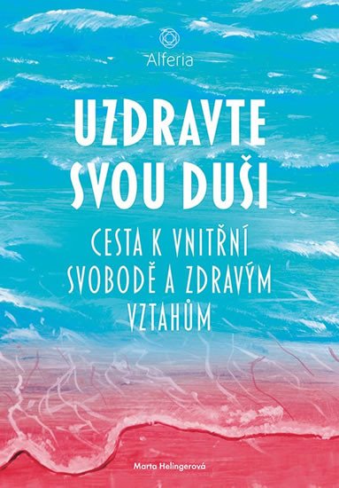 UZDRAVTE SVOU DUŠI-CESTA K VNITŘNÍ SVOBODĚ A ZDRAVÝM VZTAHŮM