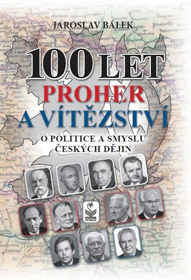 100 LET PROHER A VÍTĚZSTVÍ O POLITICE A SMYSLU ČESKÝCH DĚJIN