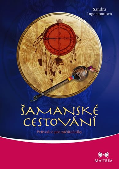 ŠAMANSKÉ CESTOVÁNÍ - PRŮVODCE PRO ZAČÁTEČNÍKY (+ CD)