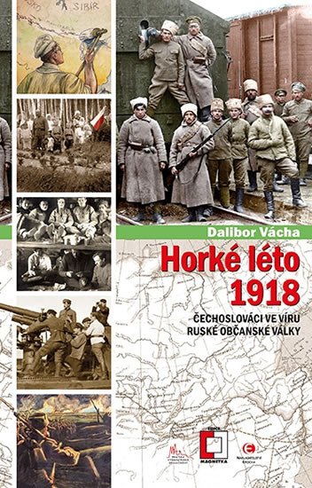 HORKÉ LÉTO 1918 - ČECHOSLOVÁCI VE VÍRU RUSKÉ OBČANSKÉ VÁLKY