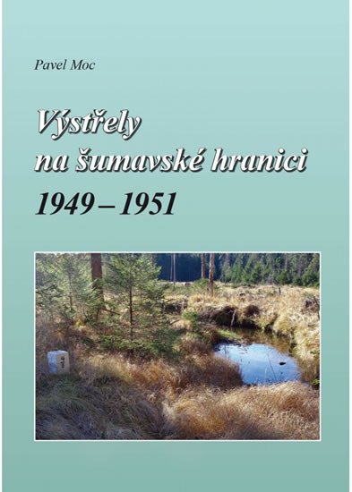 VÝSTŘELY NA ŠUMAVSKÉ HRANICI 1949-1951