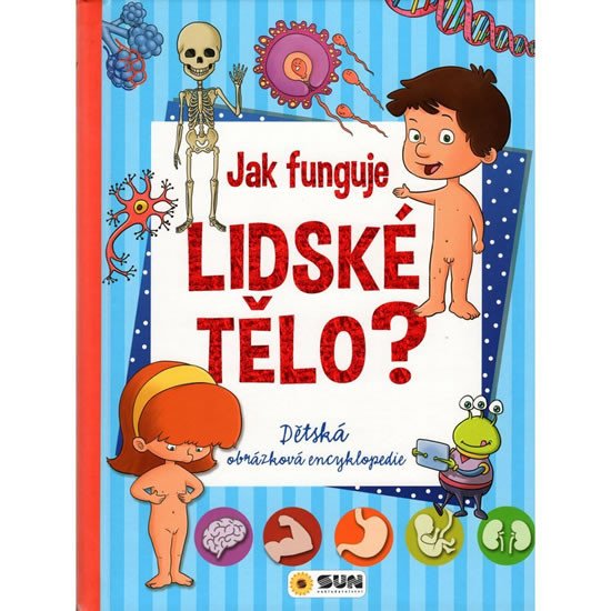 JAK FUNGUJE LIDSKÉ TĚLO? - DĚTSKÁ OBRÁZKOVÁ ENCYKLOPEDIE