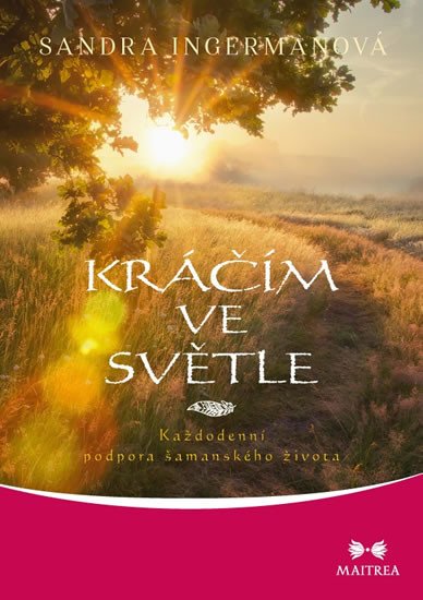 KRÁČÍM VE SVĚTLE - KAŽDODENNÍ PODPORA ŠAMANSKÉHO ŽIVOTA