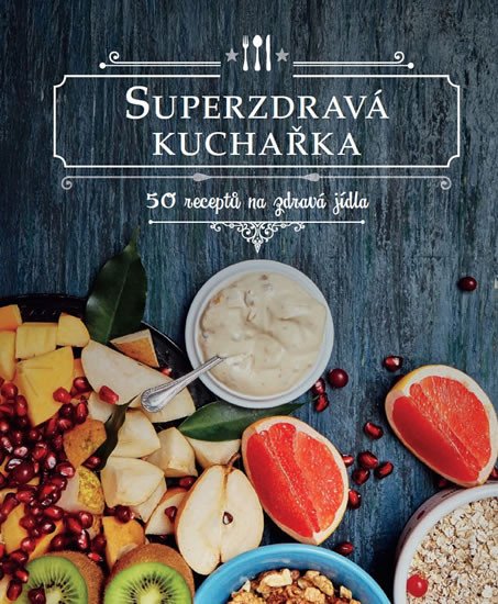 SUPERZDRAVÁ KUCHAŘKA - 50 RECEPTŮ NA ZDRAVÁ JÍDLA