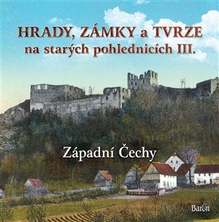 HRADY, ZÁMKY A TVRZE NA STARÝCH POHLEDNICÍCH III. ZÁPADNÍ ČE
