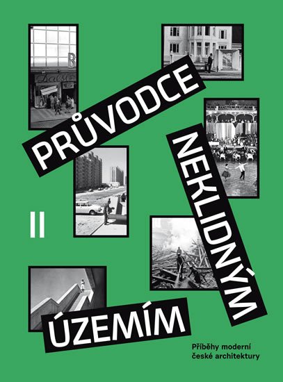 PRŮVODCE NEKLIDNÝM ÚZEMÍM II - PŘÍBĚHY MODERNÍ ČESKÉ ARCHIT.