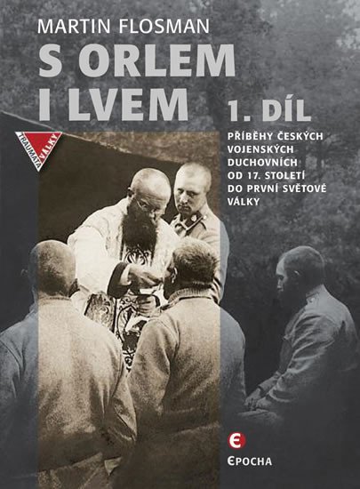 S ORLEM I LVEM 1 - PŘÍBĚHY ČESKÝCH VOJENSKÝCH DUCHOVNÍCH