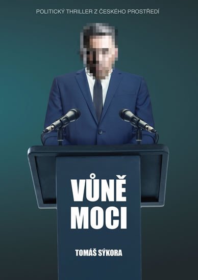 VŮNĚ MOCI  (POLITICKÝ THRILLER Z ČESKÉHO PROSTŘEDÍ)