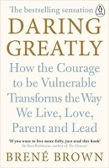 DARING GREATLY HOW THE COURAGE TO BE VULNERABLE