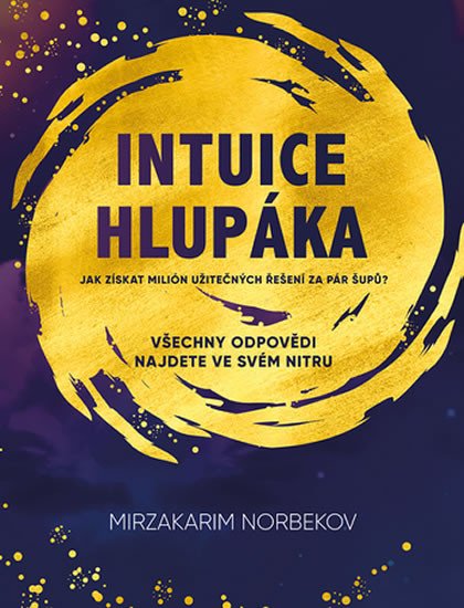 INTUICE HLUPÁKA - JAK ZÍSKAT MILIÓN UŽITEČNÝCH ŘEŠENÍ ZA PÁR